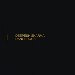 DEEPESH SHARMA DANGEROUS